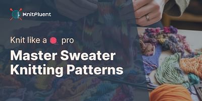 Master Sweater Knitting Patterns - Knit like a 🧶 pro