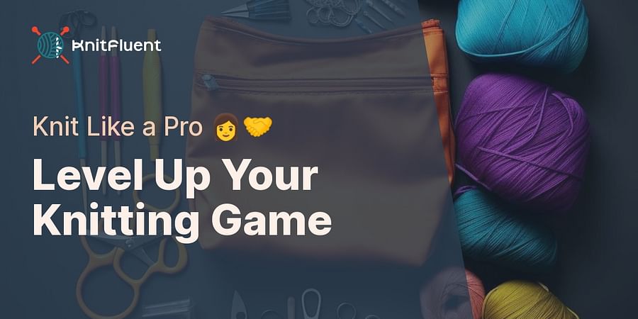 Level Up Your Knitting Game - Knit Like a Pro 👩‍🤝