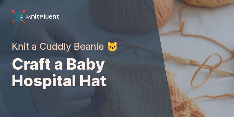 Craft a Baby Hospital Hat - Knit a Cuddly Beanie 🐱