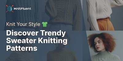 Discover Trendy Sweater Knitting Patterns - Knit Your Style 👕