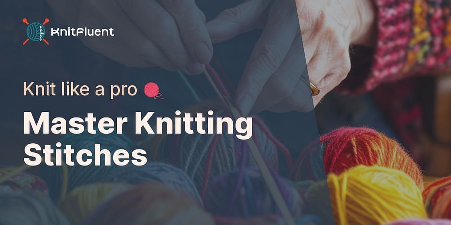 Master Knitting Stitches - Knit like a pro 🧶