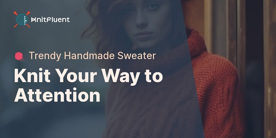 Knit Your Way to Attention - 🧶 Trendy Handmade Sweater