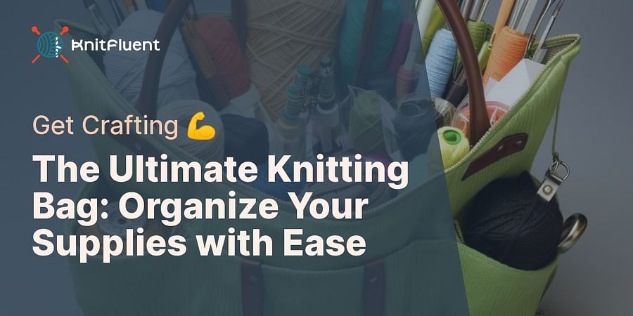 The Ultimate Knitting Bag: Organize Your Supplies with Ease - Get Crafting 💪