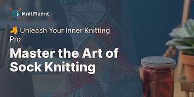 Master the Art of Sock Knitting - 🧦 Unleash Your Inner Knitting Pro