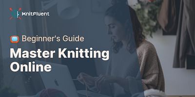 Master Knitting Online - 📺 Beginner's Guide