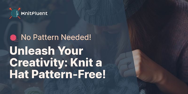 Unleash Your Creativity: Knit a Hat Pattern-Free! - 🧶 No Pattern Needed!