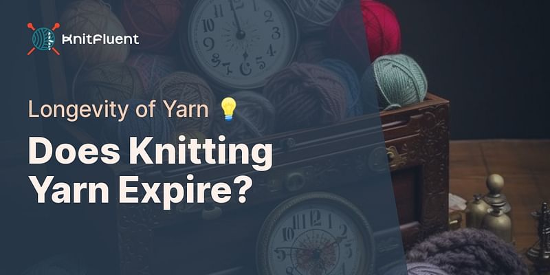 Does Knitting Yarn Expire? - Longevity of Yarn 💡