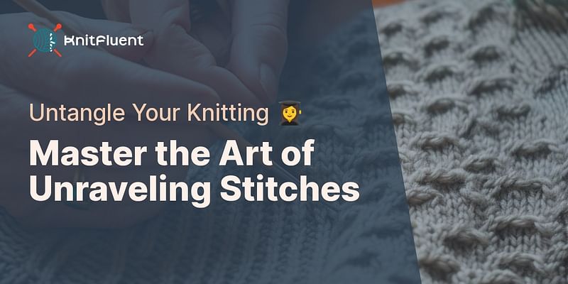 Master the Art of Unraveling Stitches - Untangle Your Knitting 👩‍🎓