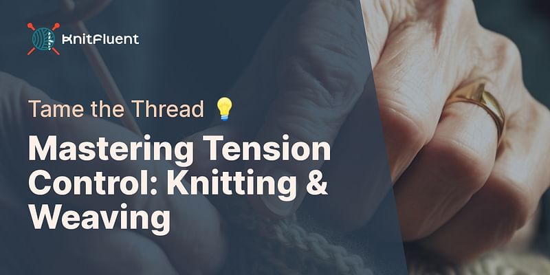 Mastering Tension Control: Knitting & Weaving - Tame the Thread 💡