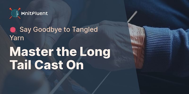 Master the Long Tail Cast On - 🧶 Say Goodbye to Tangled Yarn