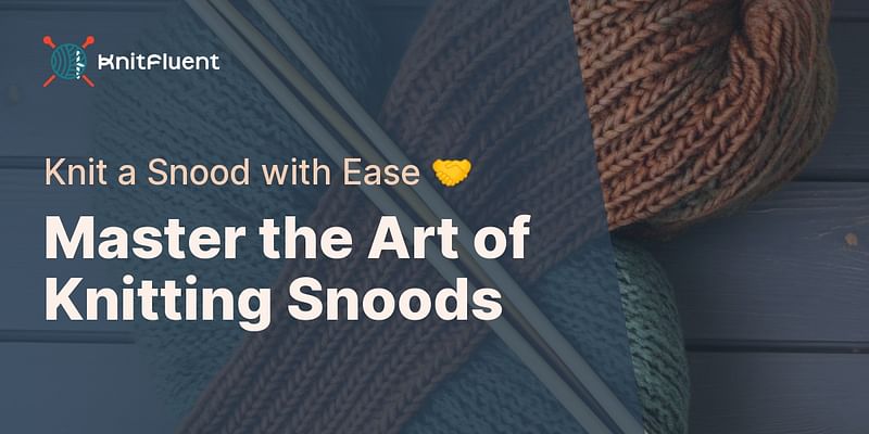 Master the Art of Knitting Snoods - Knit a Snood with Ease 🤝