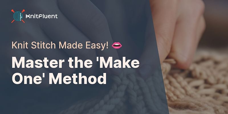 Master the 'Make One' Method - Knit Stitch Made Easy! 👄