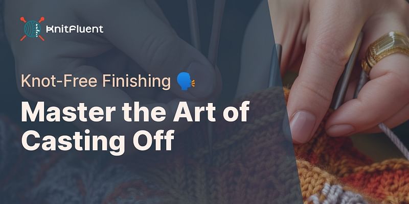 Master the Art of Casting Off - Knot-Free Finishing 🗣