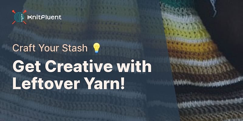 Get Creative with Leftover Yarn! - Craft Your Stash 💡