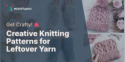 Creative Knitting Patterns for Leftover Yarn - Get Crafty! 🧶