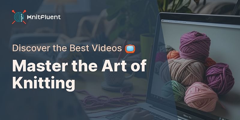 Master the Art of Knitting - Discover the Best Videos 📺