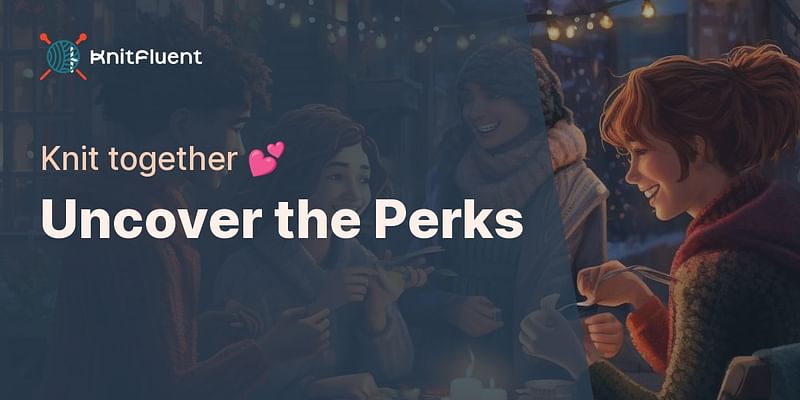 Uncover the Perks - Knit together 💕