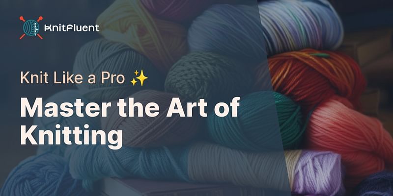 Master the Art of Knitting - Knit Like a Pro ✨