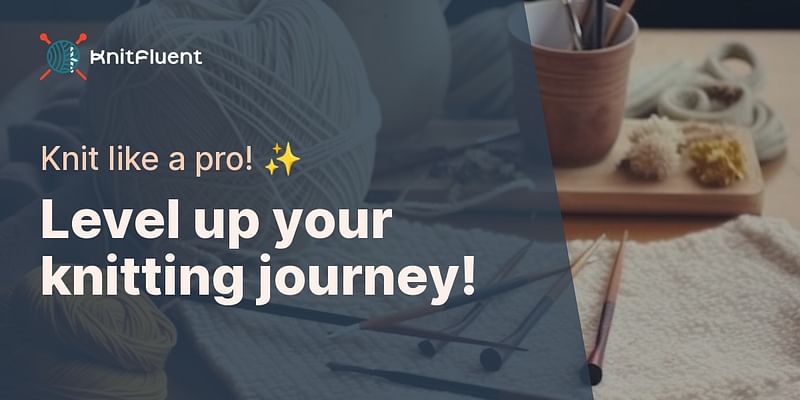 Level up your knitting journey! - Knit like a pro! ✨