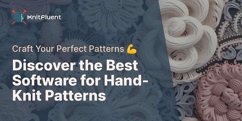 Discover the Best Software for Hand-Knit Patterns - Craft Your Perfect Patterns 💪