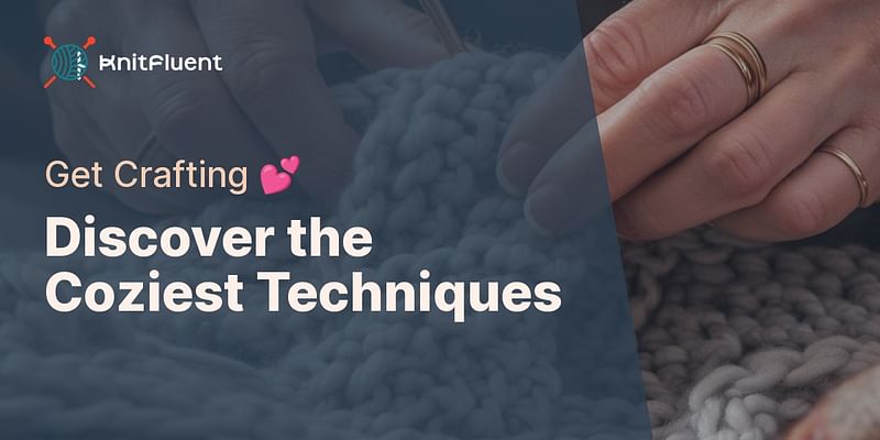Discover the Coziest Techniques - Get Crafting 💕