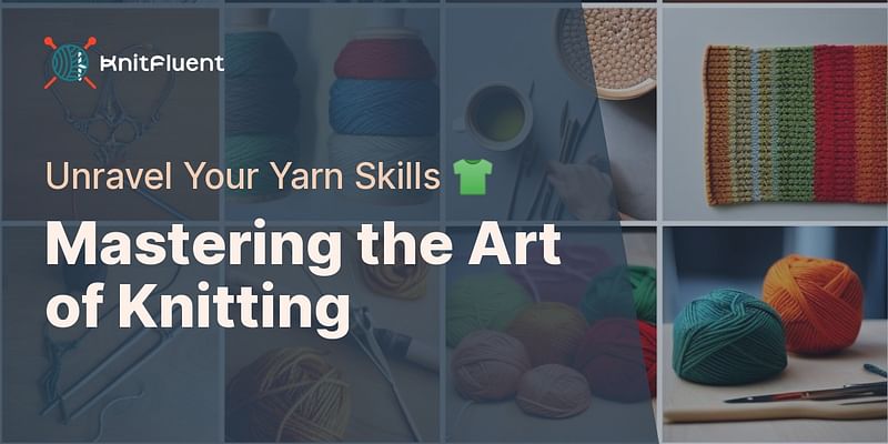 Mastering the Art of Knitting - Unravel Your Yarn Skills 👕