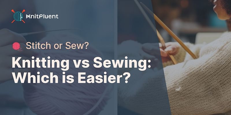 Knitting vs Sewing: Which is Easier? - 🧶 Stitch or Sew?