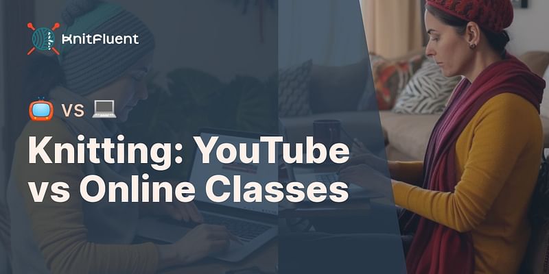 Knitting: YouTube vs Online Classes - 📺 vs 💻