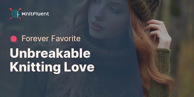 Unbreakable Knitting Love - 🧶 Forever Favorite