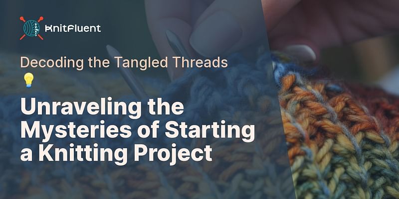 Unraveling the Mysteries of Starting a Knitting Project - Decoding the Tangled Threads 💡