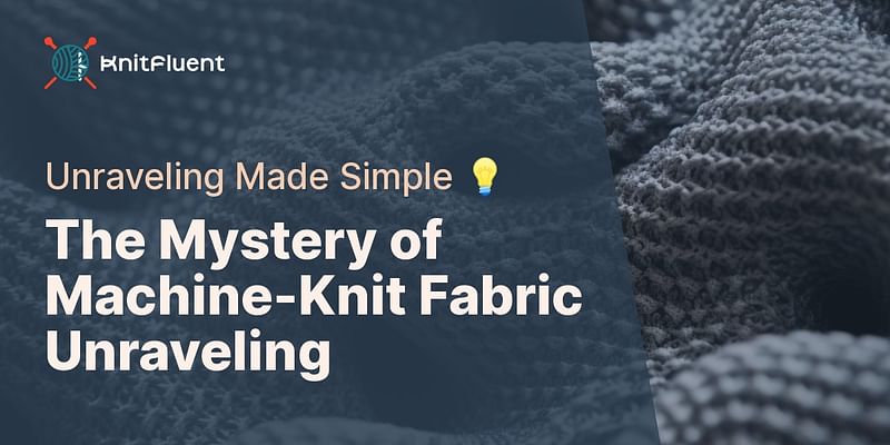The Mystery of Machine-Knit Fabric Unraveling - Unraveling Made Simple 💡