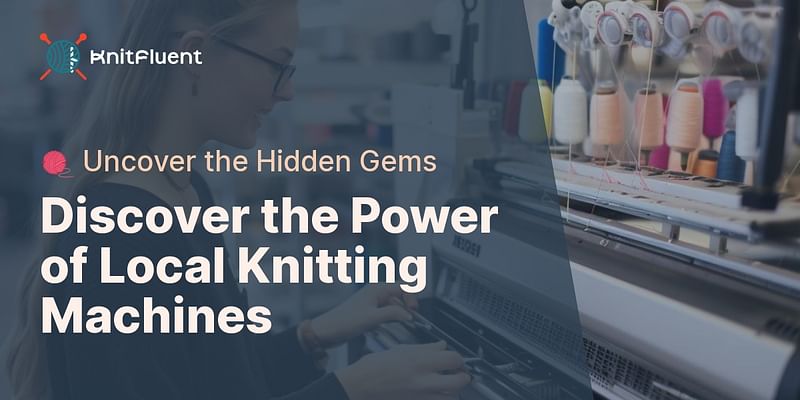 Discover the Power of Local Knitting Machines - 🧶 Uncover the Hidden Gems