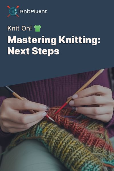 Mastering Knitting: Next Steps - Knit On! 👕