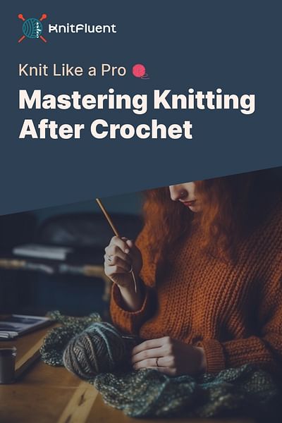 Mastering Knitting After Crochet - Knit Like a Pro 🧶
