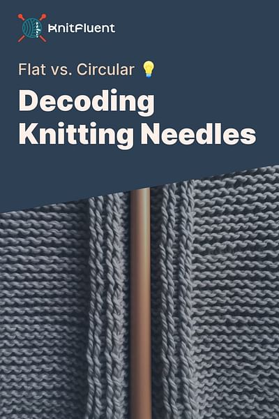 Decoding Knitting Needles - Flat vs. Circular 💡