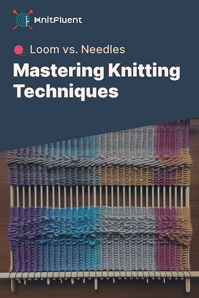 Mastering Knitting Techniques - 🧶 Loom vs. Needles